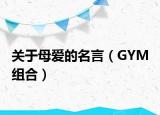 关于母爱的名言（GYM 组合）
