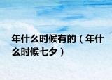 年什么时候有的（年什么时候七夕）