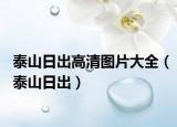 泰山日出高清图片大全（泰山日出）