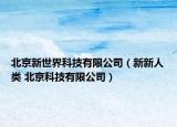 北京新世界科技有限公司（新新人类 北京科技有限公司）