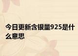 今日更新含银量925是什么意思