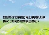 如何办理北京银行网上缴费及扣款协议（如何办理北京居住证）