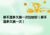 尿不湿多久换一次比较好（尿不湿多久换一次）