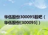 华伍股份300095股吧（华伍股份[300095]）
