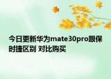今日更新华为mate30pro跟保时捷区别 对比购买