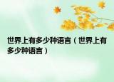 世界上有多少种语言（世界上有多少种语言）
