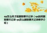 qq怎么样才能删除聊天记录（qq如何删除聊天记录 qq怎么删除聊天记录教学介绍）