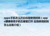 oppo手机怎么开启应用使用时间（oppo健康使用手机在哪里打开 应用使用时间怎么设置介绍）