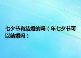 七夕节有结婚的吗（年七夕节可以结婚吗）