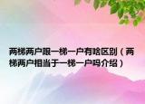 两梯两户跟一梯一户有啥区别（两梯两户相当于一梯一户吗介绍）