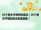 26个英文字母声的读法（26个英文字母的读法英语语音）