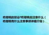 吃樱桃的禁忌?吃樱桃应注意什么（吃樱桃有什么注意事项详细介绍）