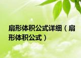 扇形体积公式详细（扇形体积公式）