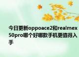 今日更新oppoace2和realmex50pro哪个好哪款手机更值得入手