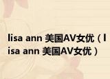 lisa ann 美国AV女优（lisa ann 美国AV女优）