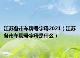江苏各市车牌号字母2021（江苏各市车牌号字母是什么）