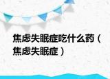 焦虑失眠症吃什么药（焦虑失眠症）