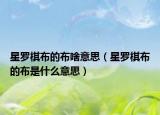 星罗棋布的布啥意思（星罗棋布的布是什么意思）