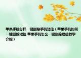苹果手机怎样一键删除手机短信（苹果手机如何一键删除短信 苹果手机怎么一键删除短信教学介绍）