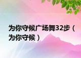 为你守候广场舞32步（为你守候）