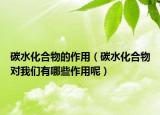 碳水化合物的作用（碳水化合物对我们有哪些作用呢）