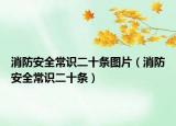 消防安全常识二十条图片（消防安全常识二十条）