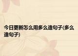 今日更新怎么用多么造句子(多么造句子)