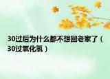 30过后为什么都不想回老家了（30过氧化氢）