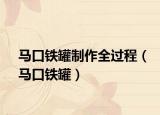 马口铁罐制作全过程（马口铁罐）