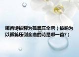 哪首诗被称为孤篇压全唐（被喻为以孤篇压倒全唐的诗是哪一首?）