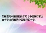 怎样查询中国银行的卡号（中国银行怎么查卡号 如何查询中国银行的卡号）