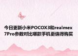 今日更新小米POCOX3和realmex7Pro参数对比哪款手机更值得购买