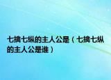 七擒七纵的主人公是（七擒七纵的主人公是谁）
