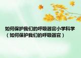 如何保护我们的呼吸器官小学科学（如何保护我们的呼吸器官）