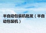 半自动包装机批发（半自动包装机）