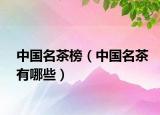 中国名茶榜（中国名茶有哪些）
