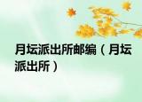 月坛派出所邮编（月坛派出所）