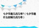 七夕节是几月几号?（七夕节是什么时候几月几号）