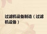 过滤机设备制造（过滤机设备）
