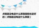点烟器没电是什么原因保险丝是好的（点烟器没电是什么原因）