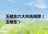 玉楼东六大传统湘菜（玉楼东）