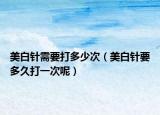 美白针需要打多少次（美白针要多久打一次呢）