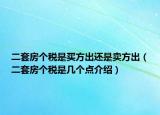 二套房个税是买方出还是卖方出（二套房个税是几个点介绍）