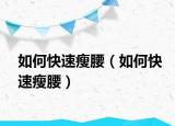 如何快速瘦腰（如何快速瘦腰）