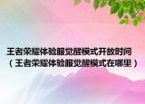 王者荣耀体验服觉醒模式开放时间（王者荣耀体验服觉醒模式在哪里）