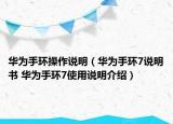 华为手环操作说明（华为手环7说明书 华为手环7使用说明介绍）