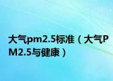 大气pm2.5标准（大气PM2.5与健康）