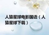 人猿星球电影国语（人猿星球下载）
