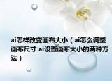 ai怎样改变画布大小（ai怎么调整画布尺寸 ai设置画布大小的两种方法）