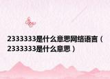 2333333是什么意思网络语言（2333333是什么意思）